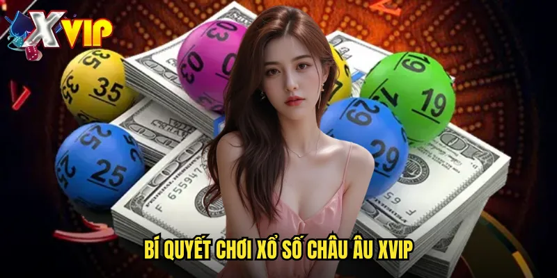 Xổ Số Châu Âu Xvip - Trải Nghiệm Xổ Số Đẳng Cấp Quốc Tế 3 Bí quyết chơi xổ số Châu Âu xvip