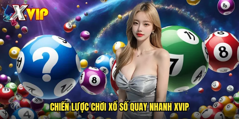 Xổ Số Quay Nhanh Xvip - Trò Chơi Xổ Số Tốc Độ Cao Kịch Tính 3 Chiến Lược Chơi Xổ Số Quay Nhanh Xvip