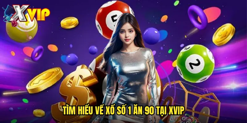 Xổ Số 1 Ăn 90 Xvip - Cá Cược Xổ Số Với Tỷ Lệ Lợi Nhuận Cao 2 Tìm Hiểu Về Xổ Số 1 Ăn 90 Tại Xvip