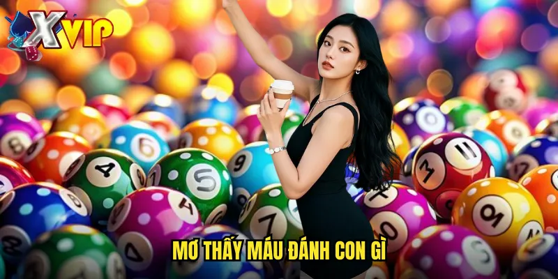 Mơ Thấy Máu Đánh Con Gì Xvip - Giải Mã Giấc Mơ Để Chọn Số May Mắn 1 mơ thấy máu đánh con gì