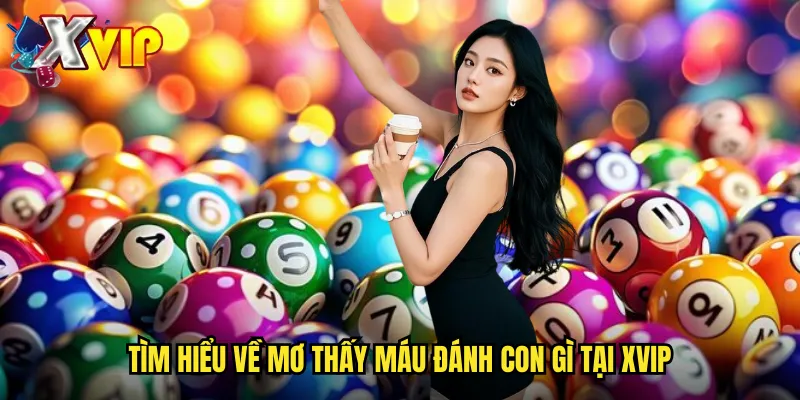 Mơ Thấy Máu Đánh Con Gì Xvip - Giải Mã Giấc Mơ Để Chọn Số May Mắn 2 Tìm Hiểu Về Mơ Thấy Máu Đánh Con Gì Tại Xvip