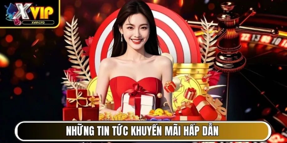 Xvip - Cổng Game Đẳng Cấp Mang Đến Trải Nghiệm Chất Lượng 17 Những tin tức khuyến mãi hấp dẫn mà Xvip tri ân