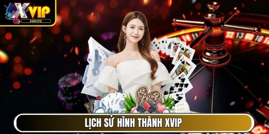 Xvip - Cổng Game Đẳng Cấp Mang Đến Trải Nghiệm Chất Lượng 11 Lịch sử hình thành Xvip