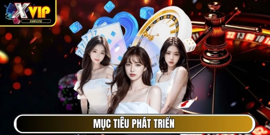 Xvip - Cổng Game Đẳng Cấp Mang Đến Trải Nghiệm Chất Lượng 12 Mục tiêu phát triển